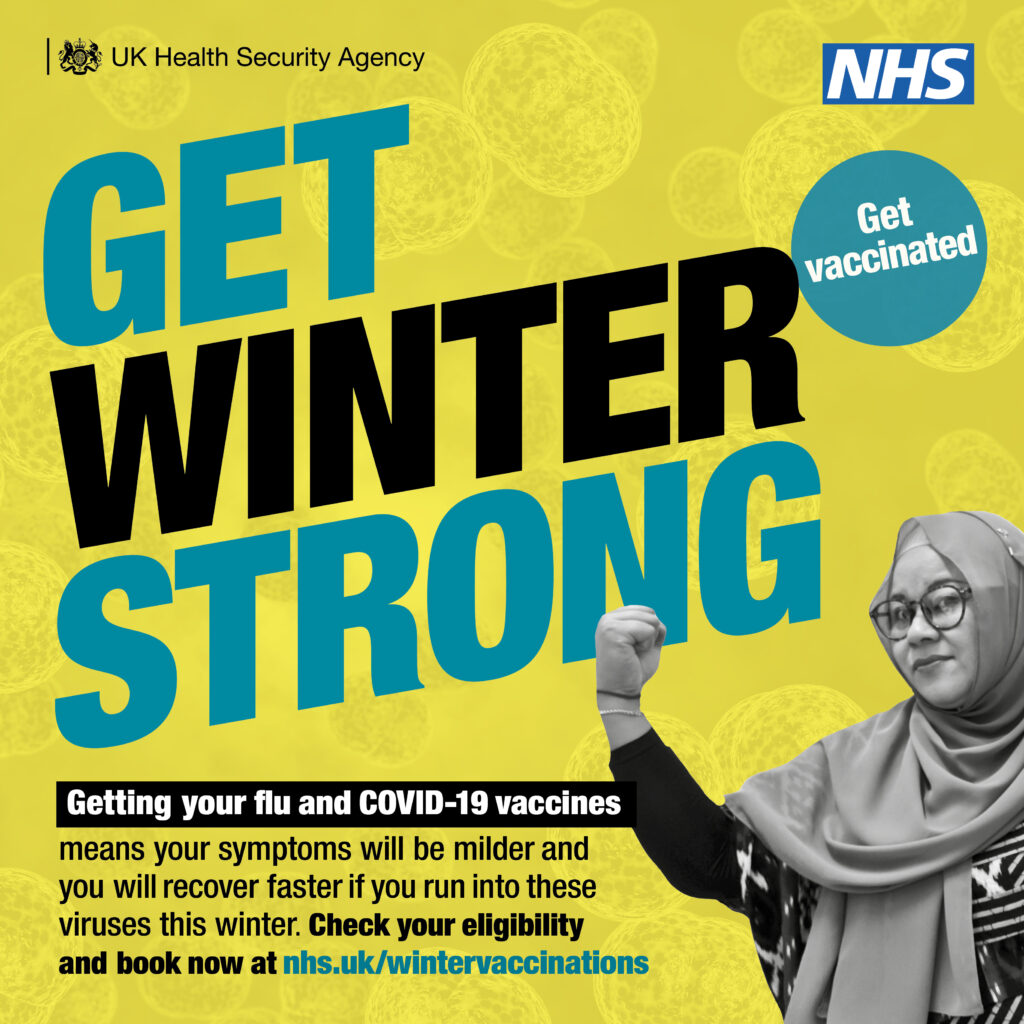 Get Winter Strong - Getting your flu and COVID-19 vaccines means your symptoms will be milder and you will recover faster if you run into these viruses this winter. Check your eligibility and book now at nhs.uk/wintervaccinations
